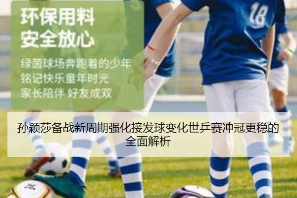 孙颖莎备战新周期强化接发球变化世乒赛冲冠更稳的全面解析