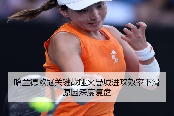 哈兰德欧冠关键战哑火曼城进攻效率下滑原因深度复盘