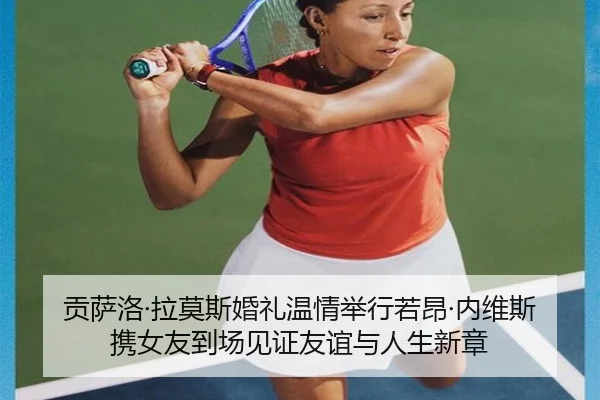 贡萨洛·拉莫斯婚礼温情举行若昂·内维斯携女友到场见证友谊与人生新章